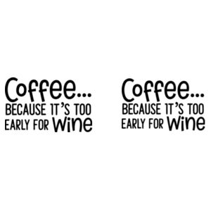 Too early for wine - Mug - Ceramic 11oz Design