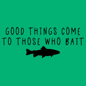 Good Things Come To Those Who Bait - College hoodie Design