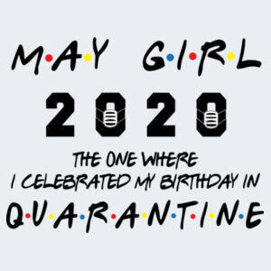May Girl The One Where I Celebrated My Birthday In Quarantine - Softstyle™ adult ringspun t-shirt Design