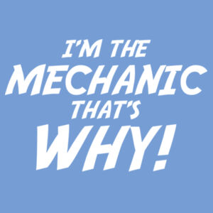 I'm the Mechanic thats why! - Softstyle™ adult ringspun t-shirt Design