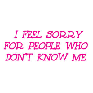 I feel sorry for people who don't know me - Car Bumper Sticker Design