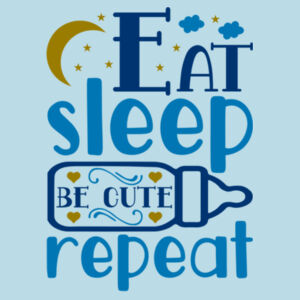 Eat Sleep Be Cute Repeat - Baby T Design