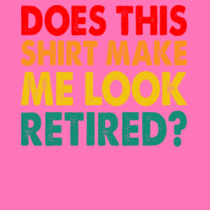 Does this shirt make me look retired - Softstyle™ women's ringspun t-shirt Design