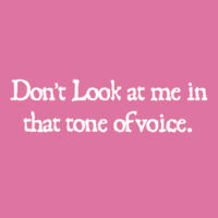 Dont look at me in that tone of voice. - Softstyle™ women's ringspun t-shirt Design