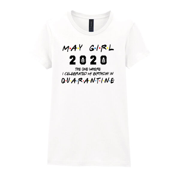 May Girl The One Where I Celebrated My Birthday In Quarantine - Softstyle™ women's ringspun t-shirt Thumbnail