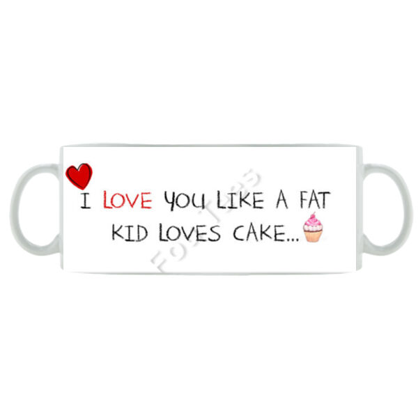 I Love you like a fat kid loves cake - Mug - Ceramic 11oz Thumbnail