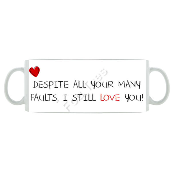 Despite all your many faults, I still love you - Mug - Ceramic 11oz Thumbnail
