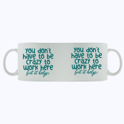 You Don't Have To Be Crazy To Work Here - Mug - Ceramic 11oz Thumbnail