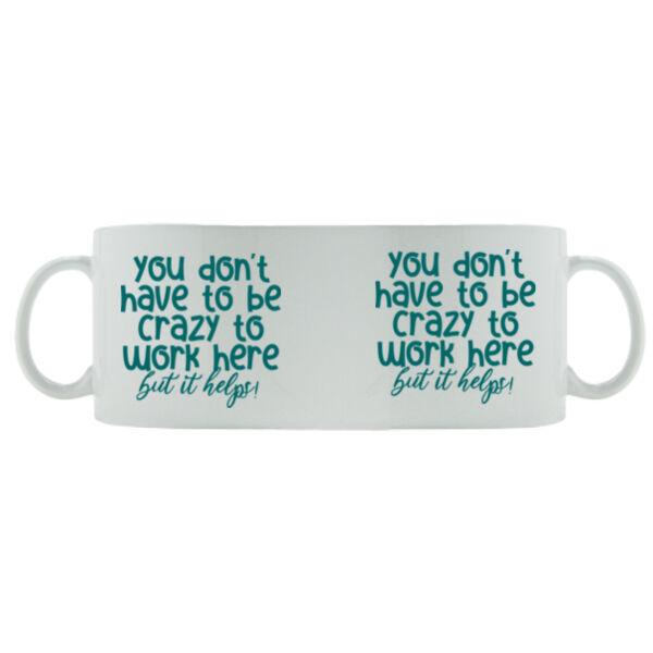 You Don't Have To Be Crazy To Work Here - Mug - Ceramic 11oz Thumbnail