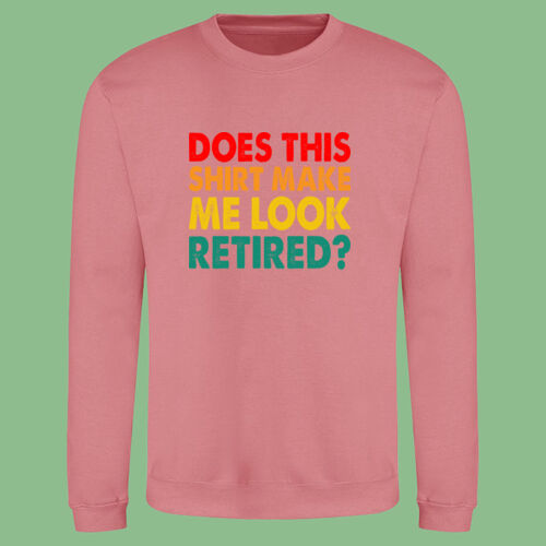 Does this shirt make me look retired - AWDis sweatshirt. Does this shirt make me look retired - AWDis sweatshirt. Thumbnail