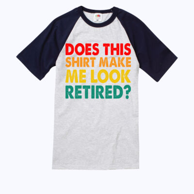 Does this shirt make me look retired - Short sleeve baseball T Thumbnail
