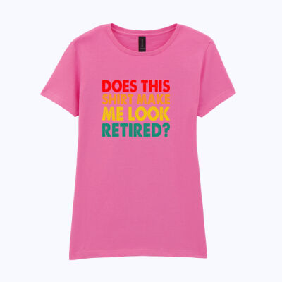 Does this shirt make me look retired - Softstyle™ women's ringspun t-shirt Thumbnail