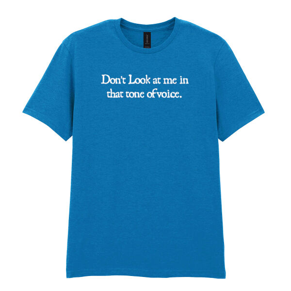 Dont look at me in that tone of voice. - Softstyle™ adult ringspun t-shirt Thumbnail