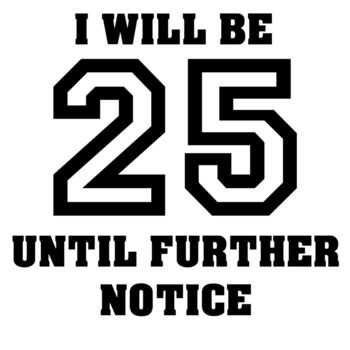 I will be 25 until further notice Thumbnail