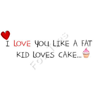 I Love You Like A Fat Kid Loves Cake Thumbnail