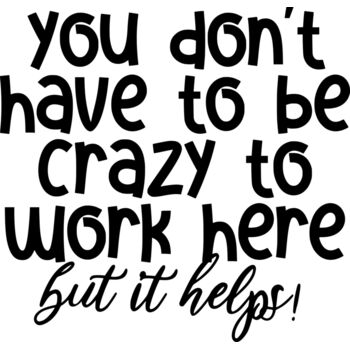 You Dont Have To Be Crazy To Work Here Thumbnail