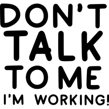 Dont Talk To Me Im Working Thumbnail