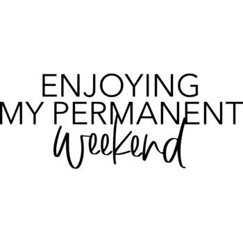 Enjoying my permanent weekend Thumbnail