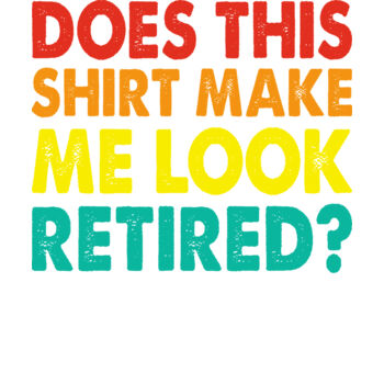 Does this shirt make me look retired Thumbnail